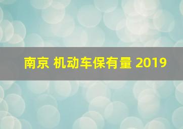 南京 机动车保有量 2019